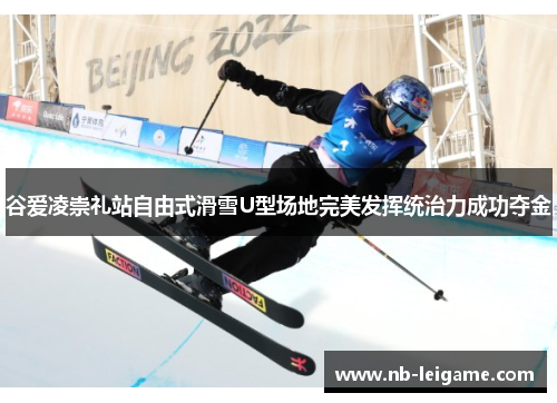 谷爱凌崇礼站自由式滑雪U型场地完美发挥统治力成功夺金