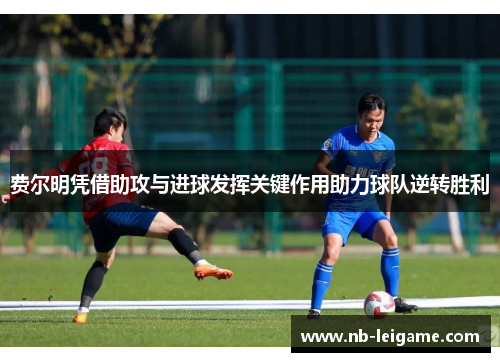 费尔明凭借助攻与进球发挥关键作用助力球队逆转胜利