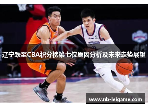 辽宁跌至CBA积分榜第七位原因分析及未来走势展望