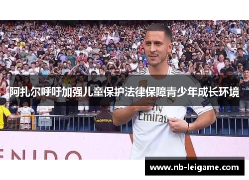 阿扎尔呼吁加强儿童保护法律保障青少年成长环境