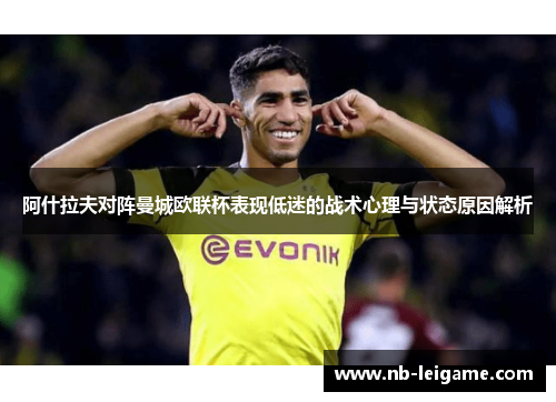 阿什拉夫对阵曼城欧联杯表现低迷的战术心理与状态原因解析