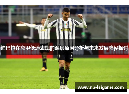 迪巴拉在意甲低迷表现的深层原因分析与未来发展路径探讨