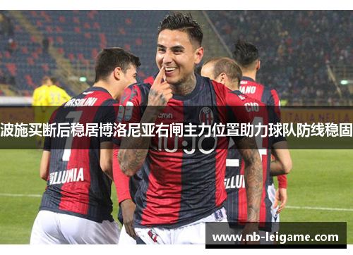 波施买断后稳居博洛尼亚右闸主力位置助力球队防线稳固